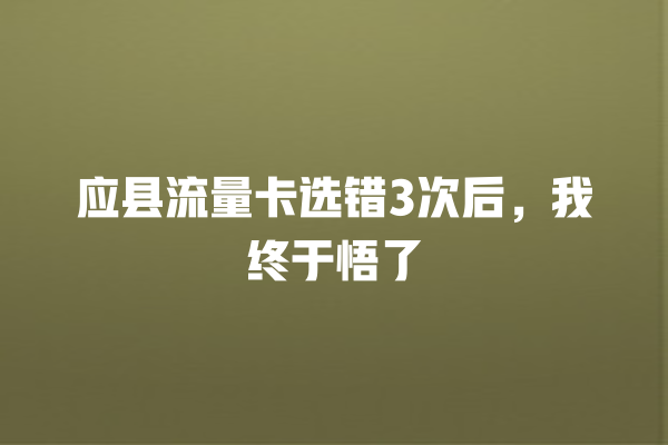 应县流量卡选错3次后，我终于悟了
