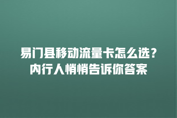 易门县移动流量卡怎么选？内行人悄悄告诉你答案