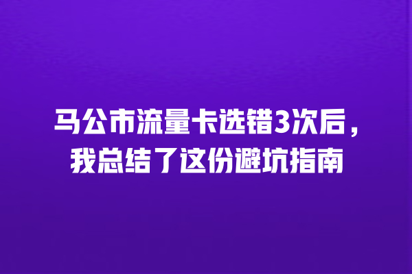 马公市流量卡选错3次后，我总结了这份避坑指南