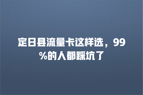 定日县流量卡这样选，99%的人都踩坑了