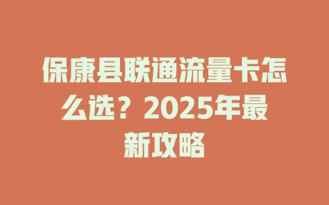 保康县联通流量卡怎么选？2025年最新攻略