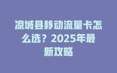 凉城县移动流量卡怎么选？2025年最新攻略