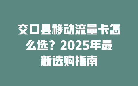 交口县移动流量卡怎么选？2025年最新选购指南