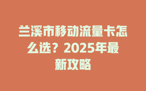 兰溪市移动流量卡怎么选？2025年最新攻略