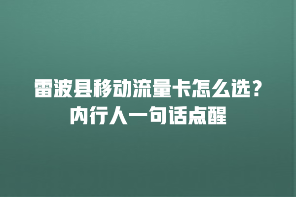 雷波县移动流量卡怎么选？内行人一句话点醒