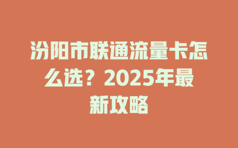 汾阳市联通流量卡怎么选？2025年最新攻略