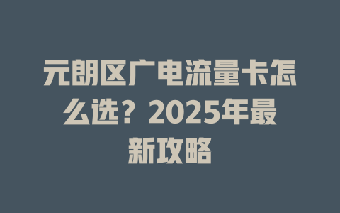 元朗区广电流量卡怎么选？2025年最新攻略