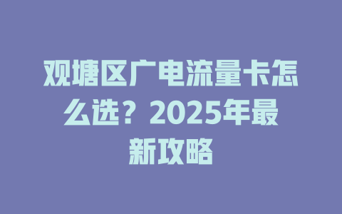观塘区广电流量卡怎么选？2025年最新攻略