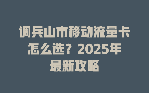 调兵山市移动流量卡怎么选？2025年最新攻略