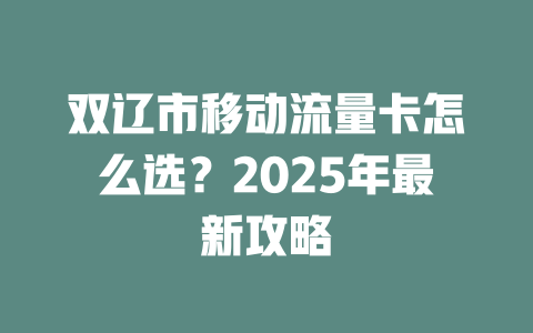 双辽市移动流量卡怎么选？2025年最新攻略