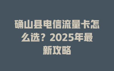 确山县电信流量卡怎么选？2025年最新攻略