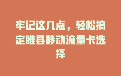 牢记这几点，轻松搞定睢县移动流量卡选择