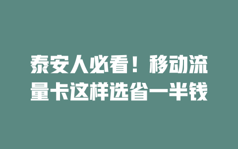 泰安人必看！移动流量卡这样选省一半钱
