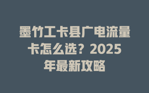 墨竹工卡县广电流量卡怎么选？2025年最新攻略
