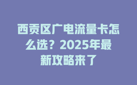 西贡区广电流量卡怎么选？2025年最新攻略来了