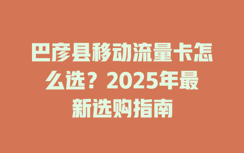 巴彦县移动流量卡怎么选？2025年最新选购指南