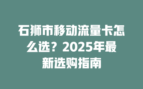 石狮市移动流量卡怎么选？2025年最新选购指南