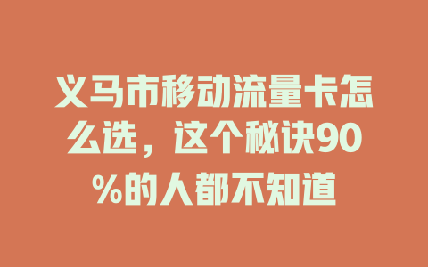 义马市移动流量卡怎么选，这个秘诀90%的人都不知道