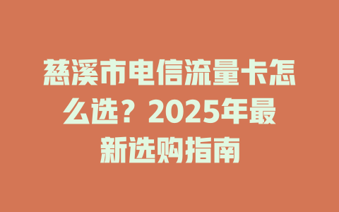 慈溪市电信流量卡怎么选？2025年最新选购指南