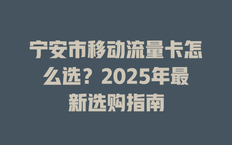 宁安市移动流量卡怎么选？2025年最新选购指南