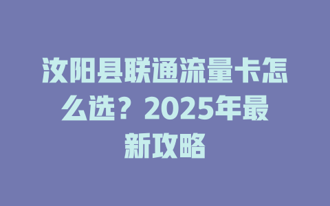 汝阳县联通流量卡怎么选？2025年最新攻略