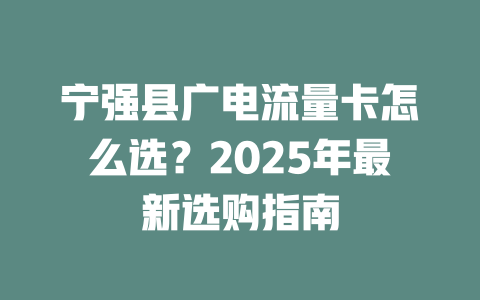 宁强县广电流量卡怎么选？2025年最新选购指南
