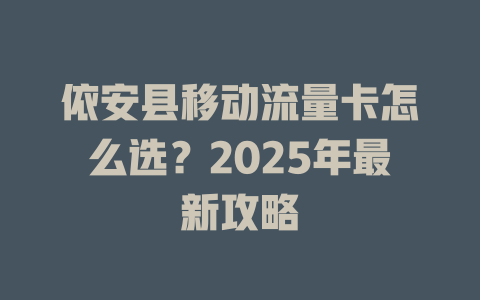 依安县移动流量卡怎么选？2025年最新攻略