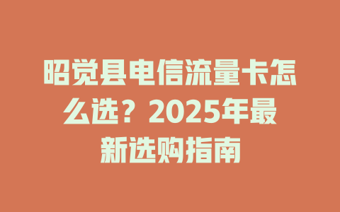 昭觉县电信流量卡怎么选？2025年最新选购指南