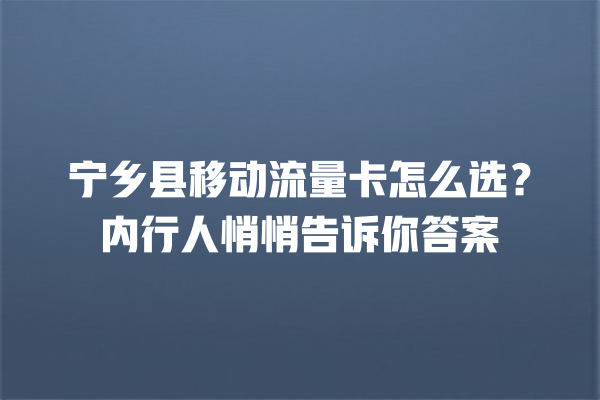 宁乡县移动流量卡怎么选？内行人悄悄告诉你答案