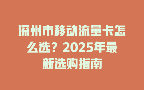 深州市移动流量卡怎么选？2025年最新选购指南