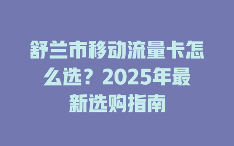 舒兰市移动流量卡怎么选？2025年最新选购指南