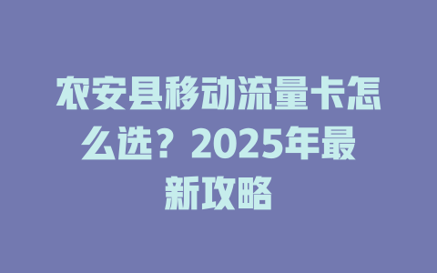 农安县移动流量卡怎么选？2025年最新攻略