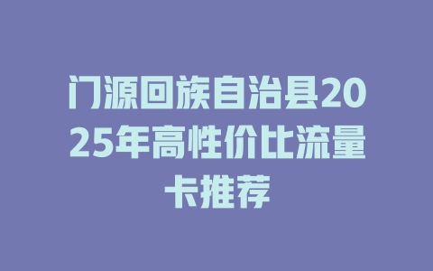 门源回族自治县2025年高性价比流量卡推荐