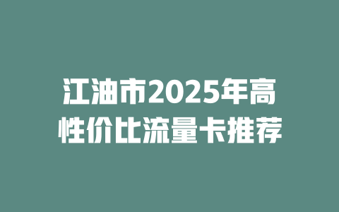 江油市2025年高性价比流量卡推荐