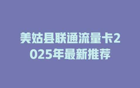 美姑县联通流量卡2025年最新推荐