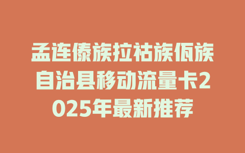 孟连傣族拉祜族佤族自治县移动流量卡2025年最新推荐