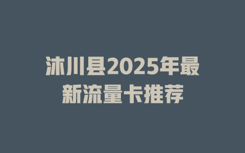沐川县2025年最新流量卡推荐