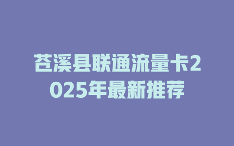苍溪县联通流量卡2025年最新推荐