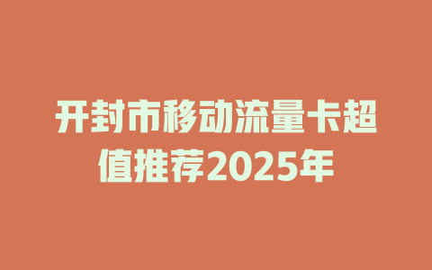 开封市移动流量卡超值推荐2025年