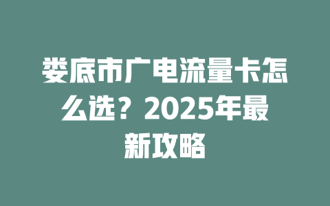 娄底市广电流量卡怎么选？2025年最新攻略