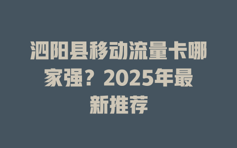 泗阳县移动流量卡哪家强？2025年最新推荐