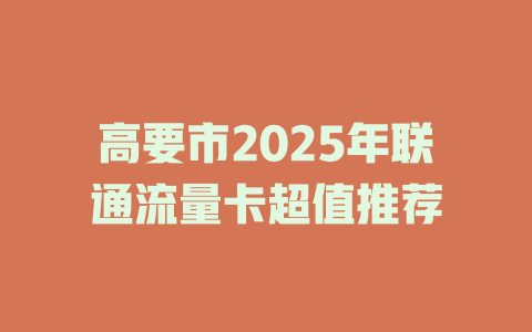 高要市2025年联通流量卡超值推荐