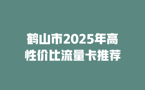 鹤山市2025年高性价比流量卡推荐
