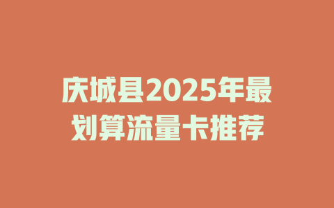 庆城县2025年最划算流量卡推荐