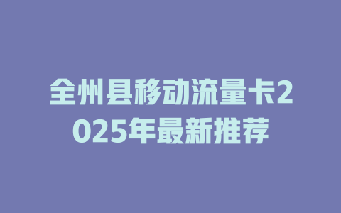 全州县移动流量卡2025年最新推荐