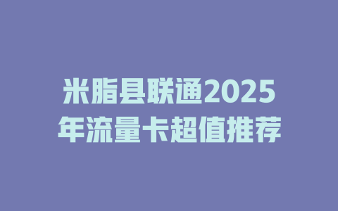 米脂县联通2025年流量卡超值推荐
