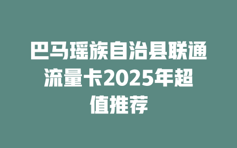 巴马瑶族自治县联通流量卡2025年超值推荐