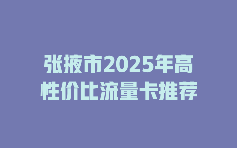 张掖市2025年高性价比流量卡推荐