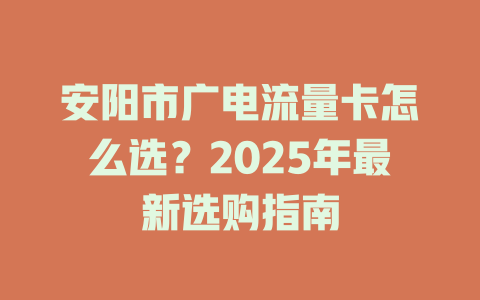 安阳市广电流量卡怎么选？2025年最新选购指南