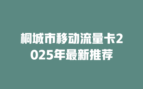 桐城市移动流量卡2025年最新推荐